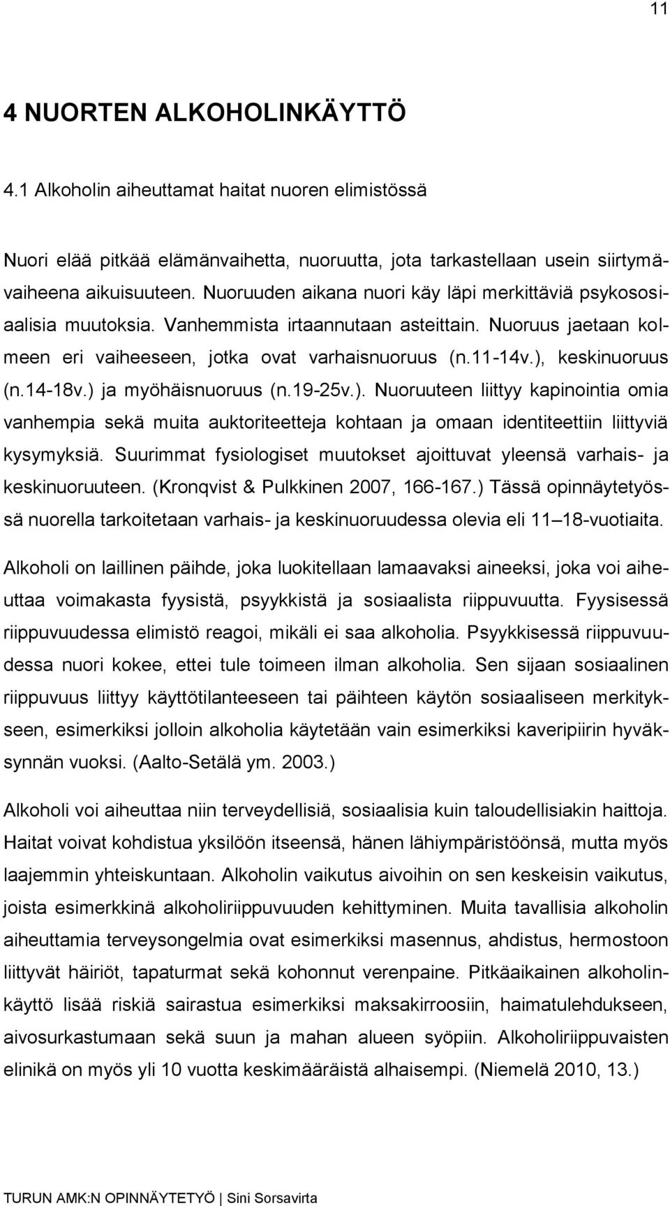 ), keskinuoruus (n.14-18v.) ja myöhäisnuoruus (n.19-25v.). Nuoruuteen liittyy kapinointia omia vanhempia sekä muita auktoriteetteja kohtaan ja omaan identiteettiin liittyviä kysymyksiä.