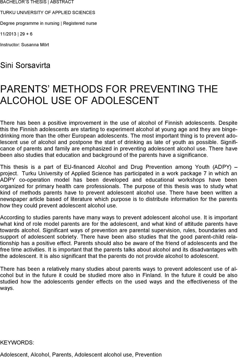 Despite this the Finnish adolescents are starting to experiment alcohol at young age and they are bingedrinking more than the other European adolescents.