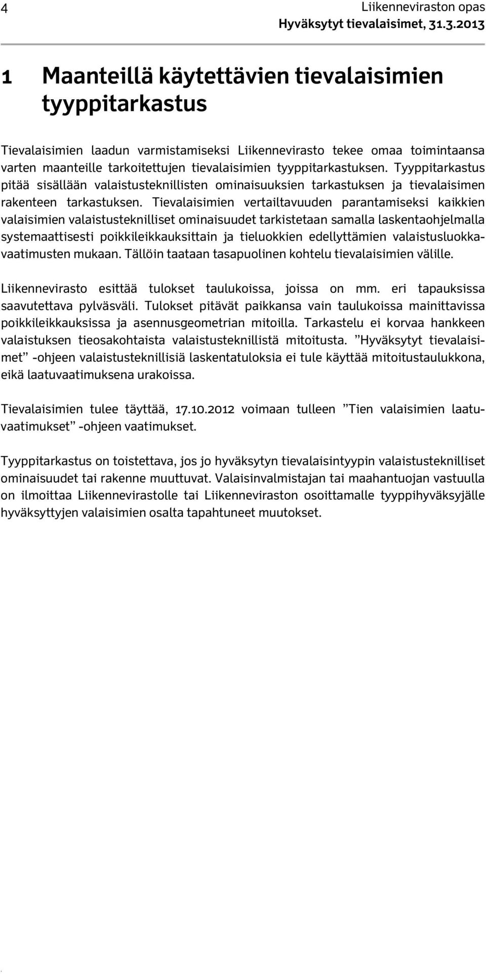 Tievalaisimien vertailtavuuden parantamiseksi kaikkien valaisimien valaistusteknilliset ominaisuudet tarkistetaan samalla laskentaohjelmalla systemaattisesti poikkileikkauksittain ja tieluokkien