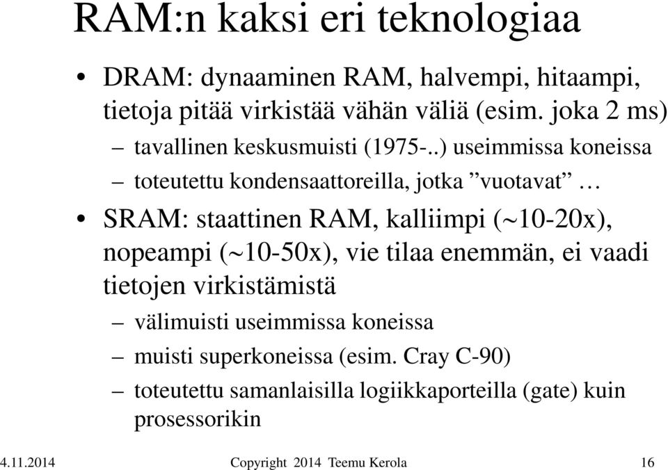 .) useimmissa koneissa toteutettu kondensaattoreilla, jotka vuotavat SRAM: staattinen RAM, kalliimpi ( 10-20x),