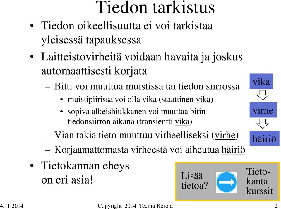 sopiva alkeishiukkanen voi muuttaa bitin tiedonsiirron aikana (transientti vika) Vian takia tieto muuttuu virheelliseksi