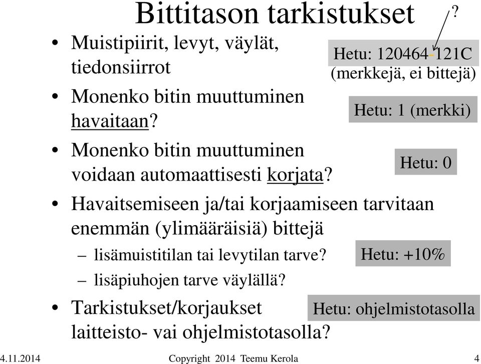 Havaitsemiseen ja/tai korjaamiseen tarvitaan enemmän (ylimääräisiä) bittejä lisämuistitilan tai levytilan tarve?