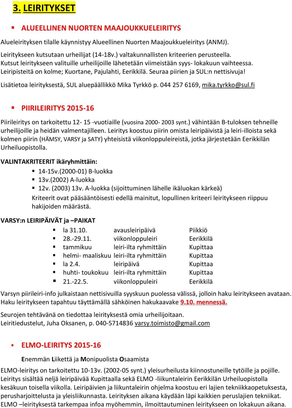 Seuraa piirien ja SUL:n nettisivuja! Lisätietoa leirityksestä, SUL aluepäällikkö Mika Tyrkkö p. 044 257 6169, mika.tyrkko@sul.