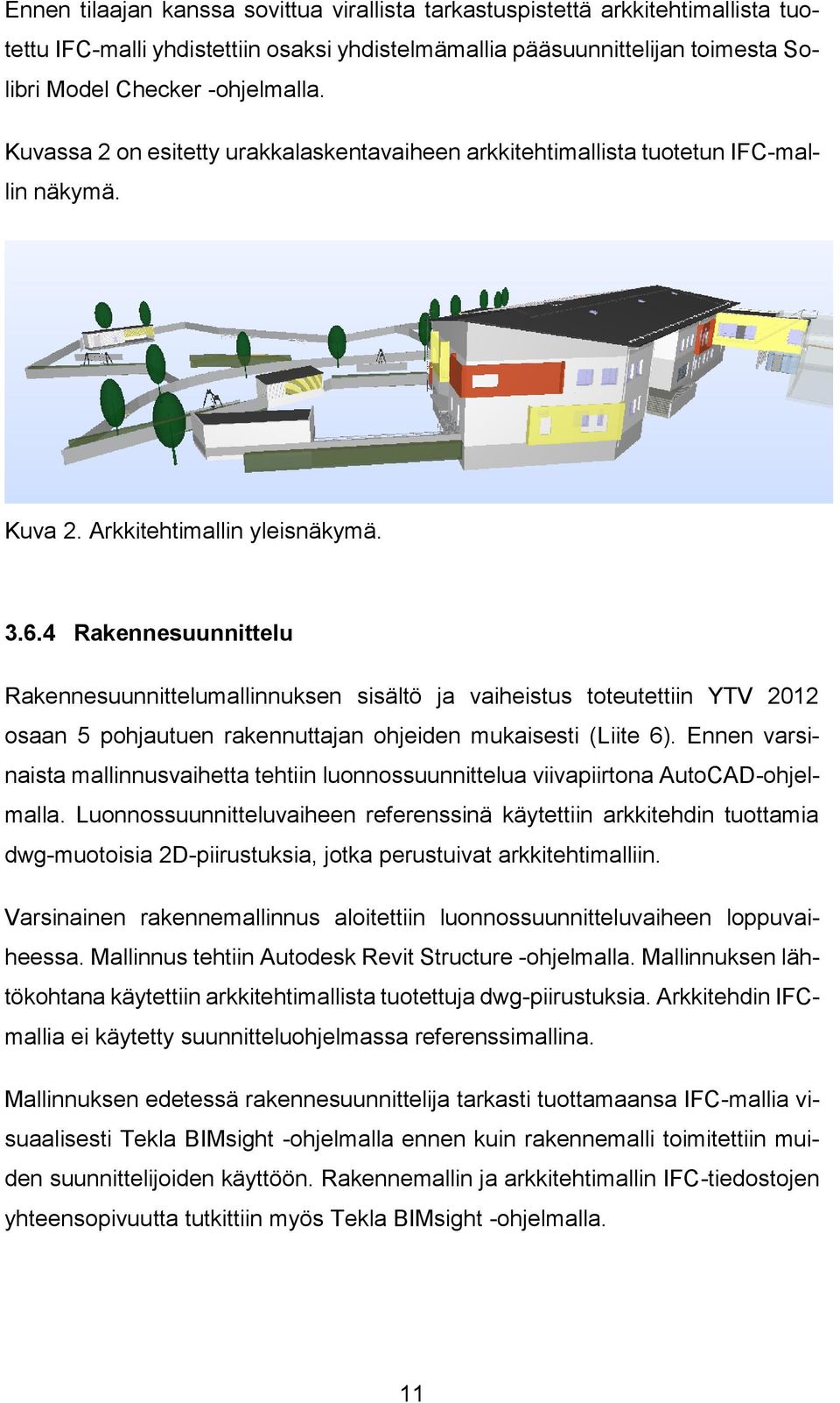 4 Rakennesuunnittelu Rakennesuunnittelumallinnuksen sisältö ja vaiheistus toteutettiin YTV 2012 osaan 5 pohjautuen rakennuttajan ohjeiden mukaisesti (Liite 6).