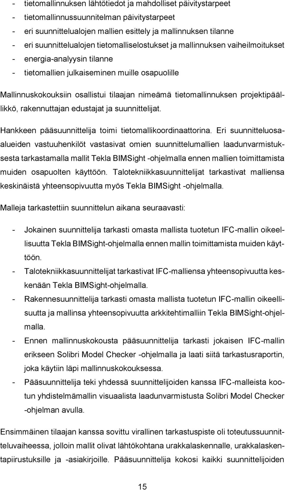 projektipäällikkö, rakennuttajan edustajat ja suunnittelijat. Hankkeen pääsuunnittelija toimi tietomallikoordinaattorina.