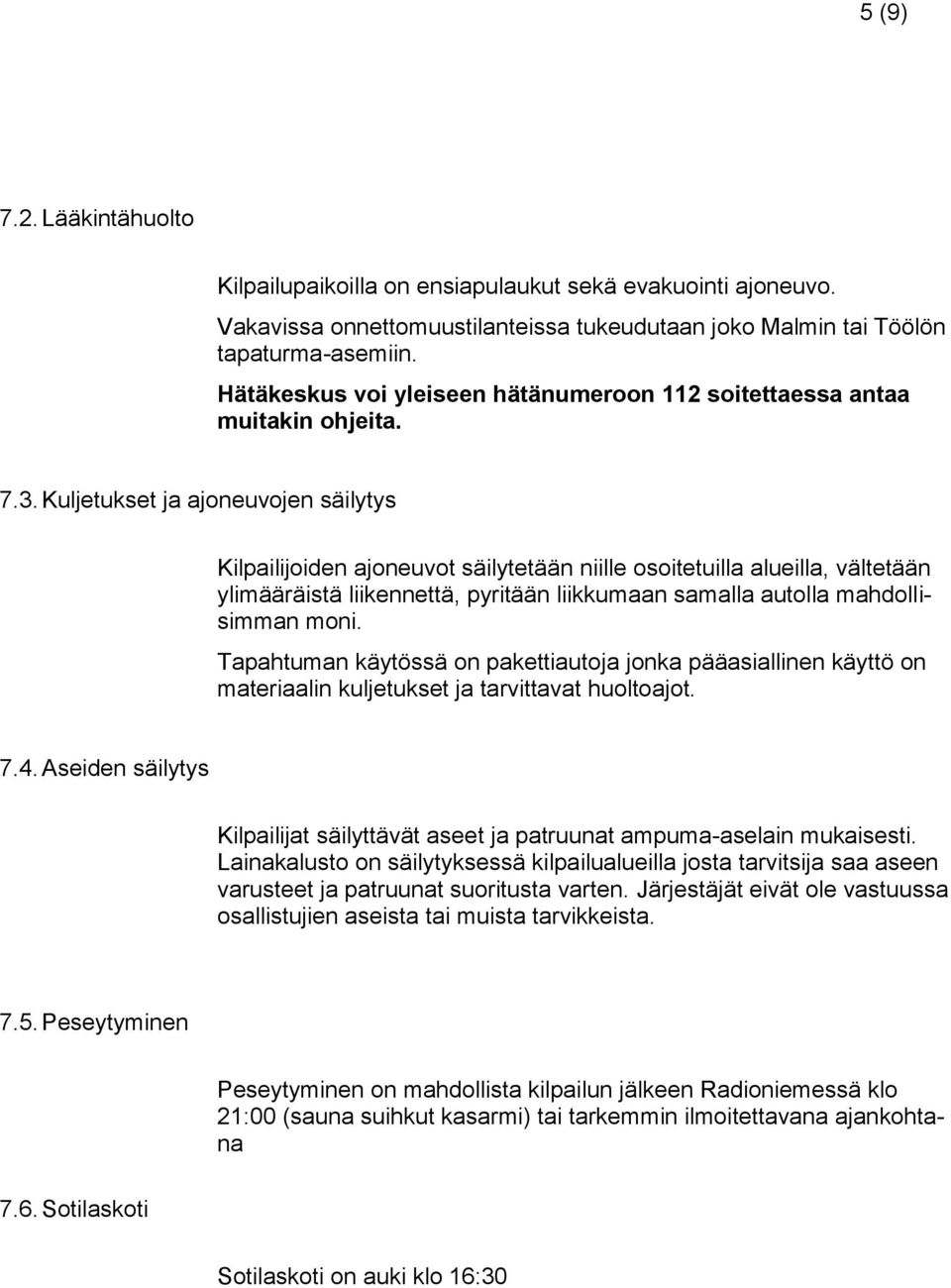 Kuljetukset ja ajoneuvojen säilytys Kilpailijoiden ajoneuvot säilytetään niille osoitetuilla alueilla, vältetään ylimääräistä liikennettä, pyritään liikkumaan samalla autolla mahdollisimman moni.