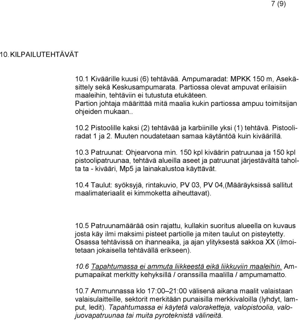 2 Pistoolille kaksi (2) tehtävää ja karbiinille yksi (1) tehtävä. Pistooliradat 1 ja 2. Muuten noudatetaan samaa käytäntöä kuin kiväärillä. 10.3 Patruunat: Ohjearvona min.