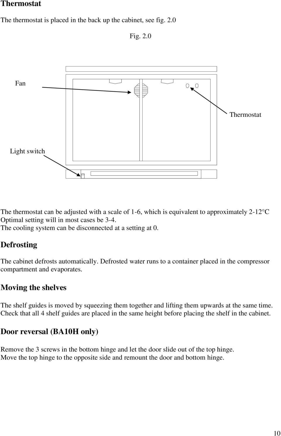 The cooling system can be disconnected at a setting at 0. Defrosting The cabinet defrosts automatically. Defrosted water runs to a container placed in the compressor compartment and evaporates.