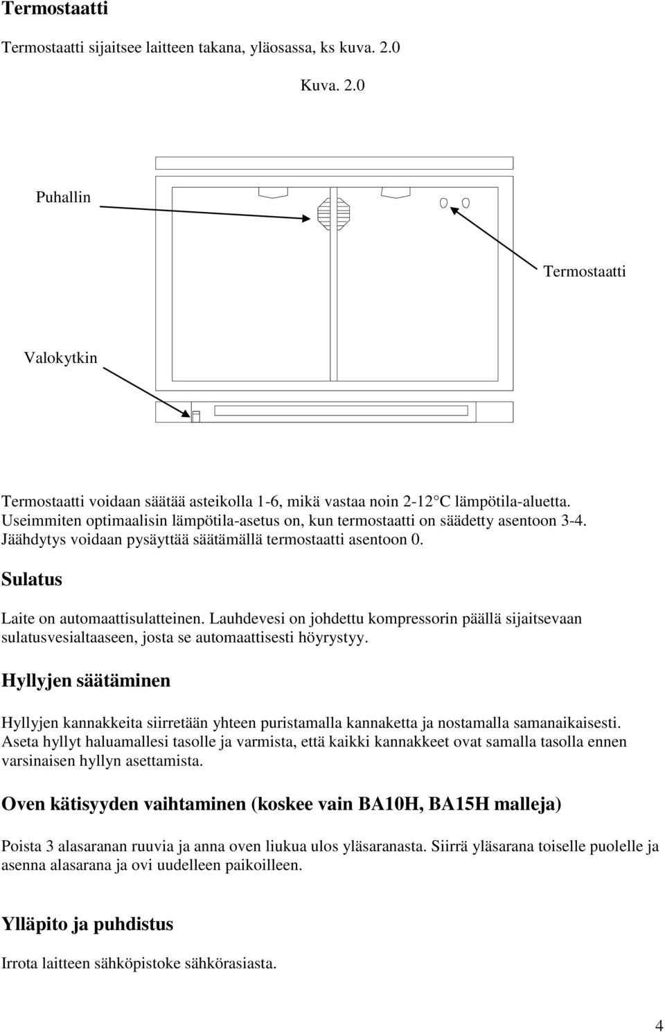Lauhdevesi on johdettu kompressorin päällä sijaitsevaan sulatusvesialtaaseen, josta se automaattisesti höyrystyy.