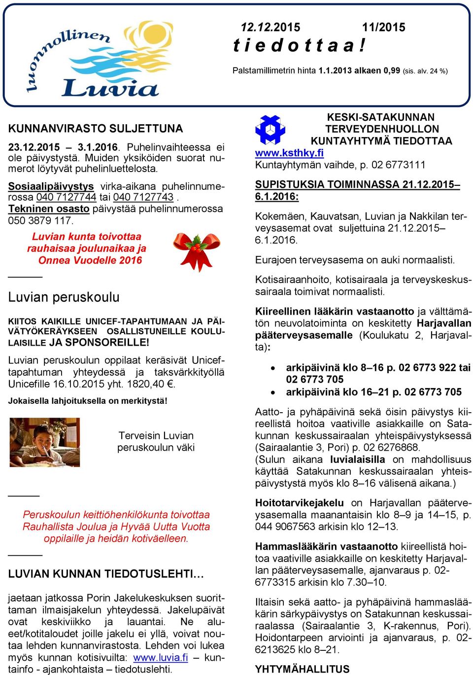 Luvian kunta toivottaa rauhaisaa joulunaikaa ja Onnea Vuodelle 2016 Luvian peruskoulu KIITOS KAIKILLE UNICEF-TAPAHTUMAAN JA PÄI- VÄTYÖKERÄYKSEEN OSALLISTUNEILLE KOULU- LAISILLE JA SPONSOREILLE!