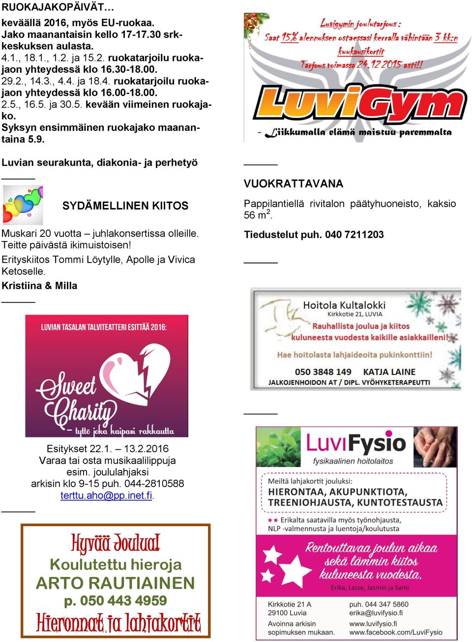 Luvian seurakunta, diakonia- ja perhetyö SYDÄMELLINEN KIITOS Muskari 20 vuotta juhlakonsertissa olleille. Teitte päivästä ikimuistoisen! Erityskiitos Tommi Löytylle, Apolle ja Vivica Ketoselle.