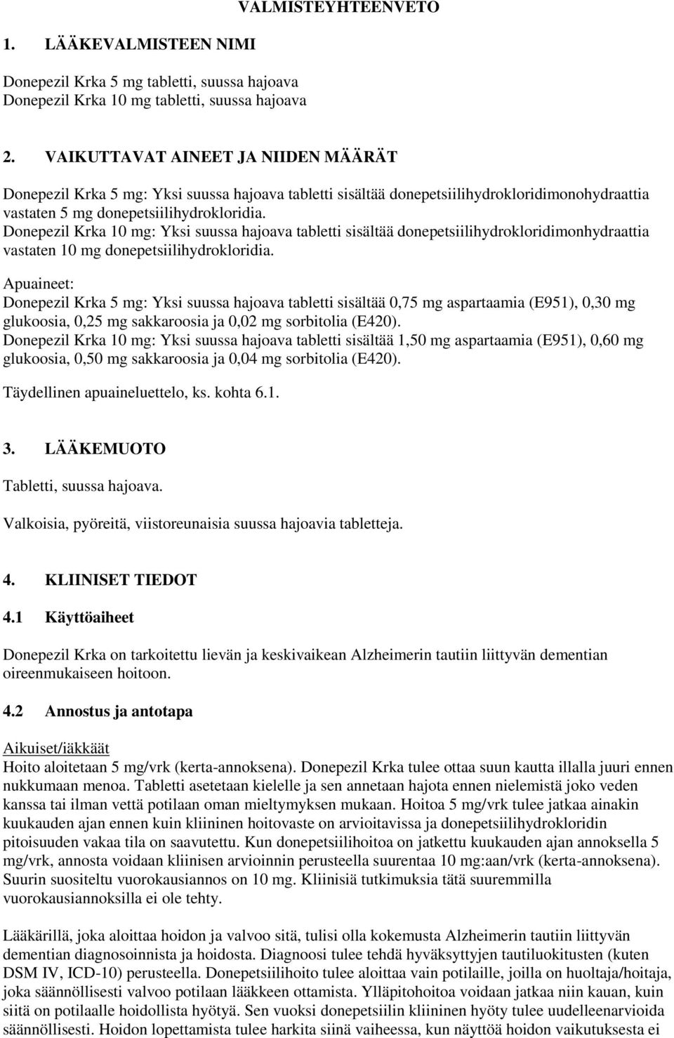 Donepezil Krka 10 mg: Yksi suussa hajoava tabletti sisältää donepetsiilihydrokloridimonhydraattia vastaten 10 mg donepetsiilihydrokloridia.