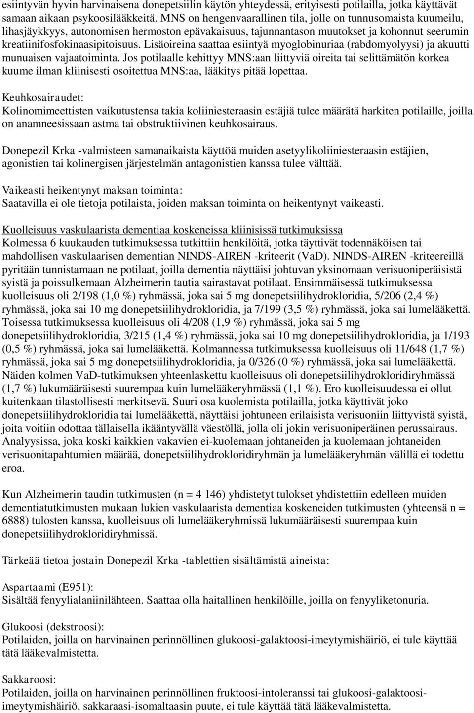 Lisäoireina saattaa esiintyä myoglobinuriaa (rabdomyolyysi) ja akuutti munuaisen vajaatoiminta.