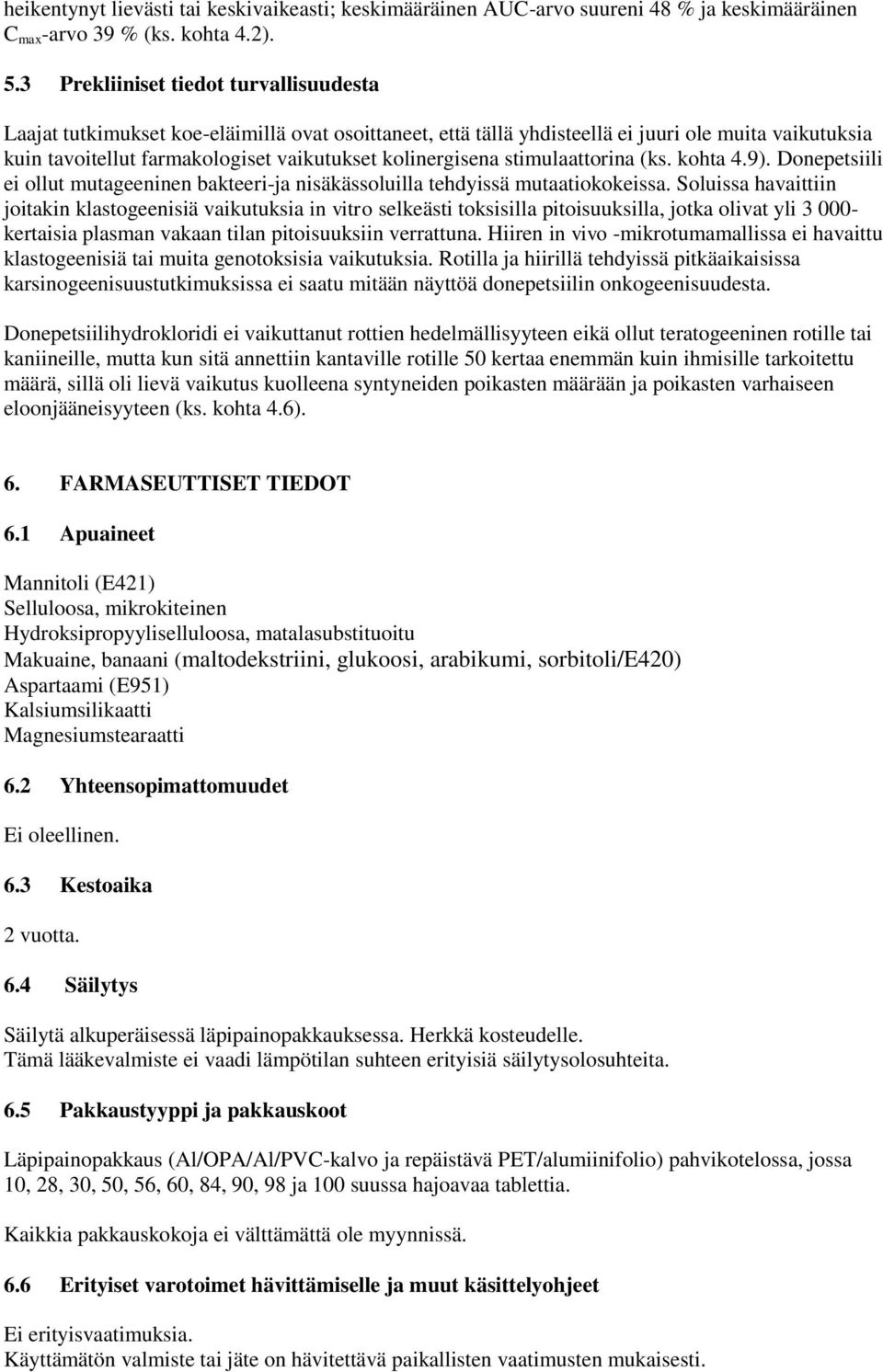 kolinergisena stimulaattorina (ks. kohta 4.9). Donepetsiili ei ollut mutageeninen bakteeri-ja nisäkässoluilla tehdyissä mutaatiokokeissa.