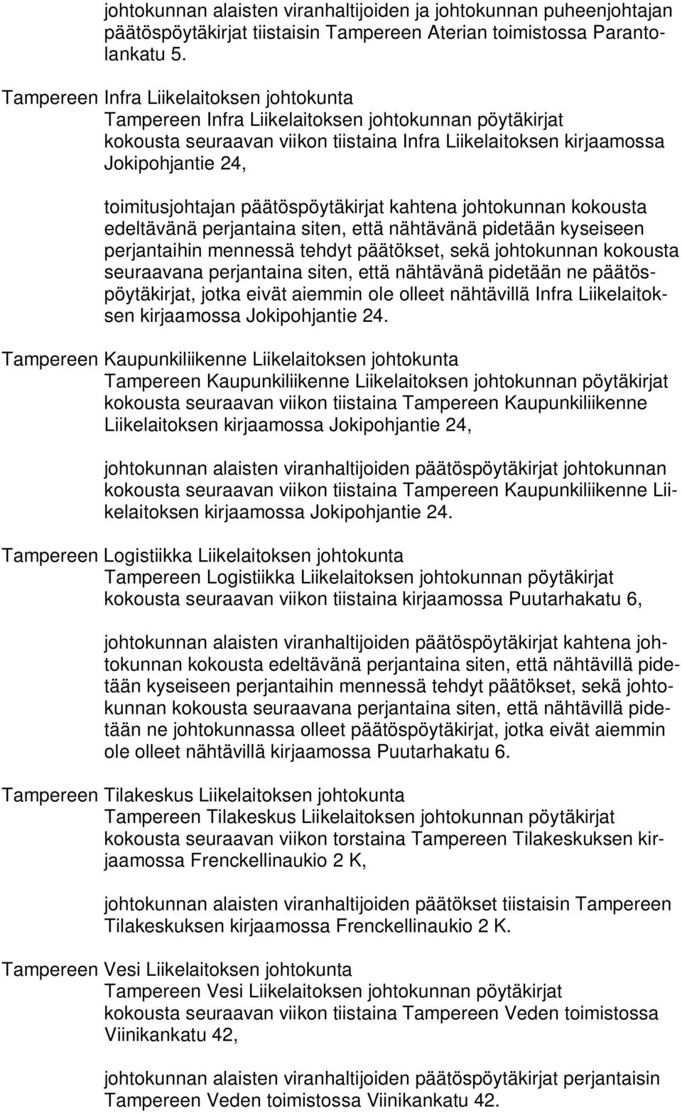 toimitusjohtajan päätöspöytäkirjat kahtena johtokunnan kokousta edeltävänä perjantaina siten, että nähtävänä pidetään kyseiseen perjantaihin mennessä tehdyt päätökset, sekä johtokunnan kokousta