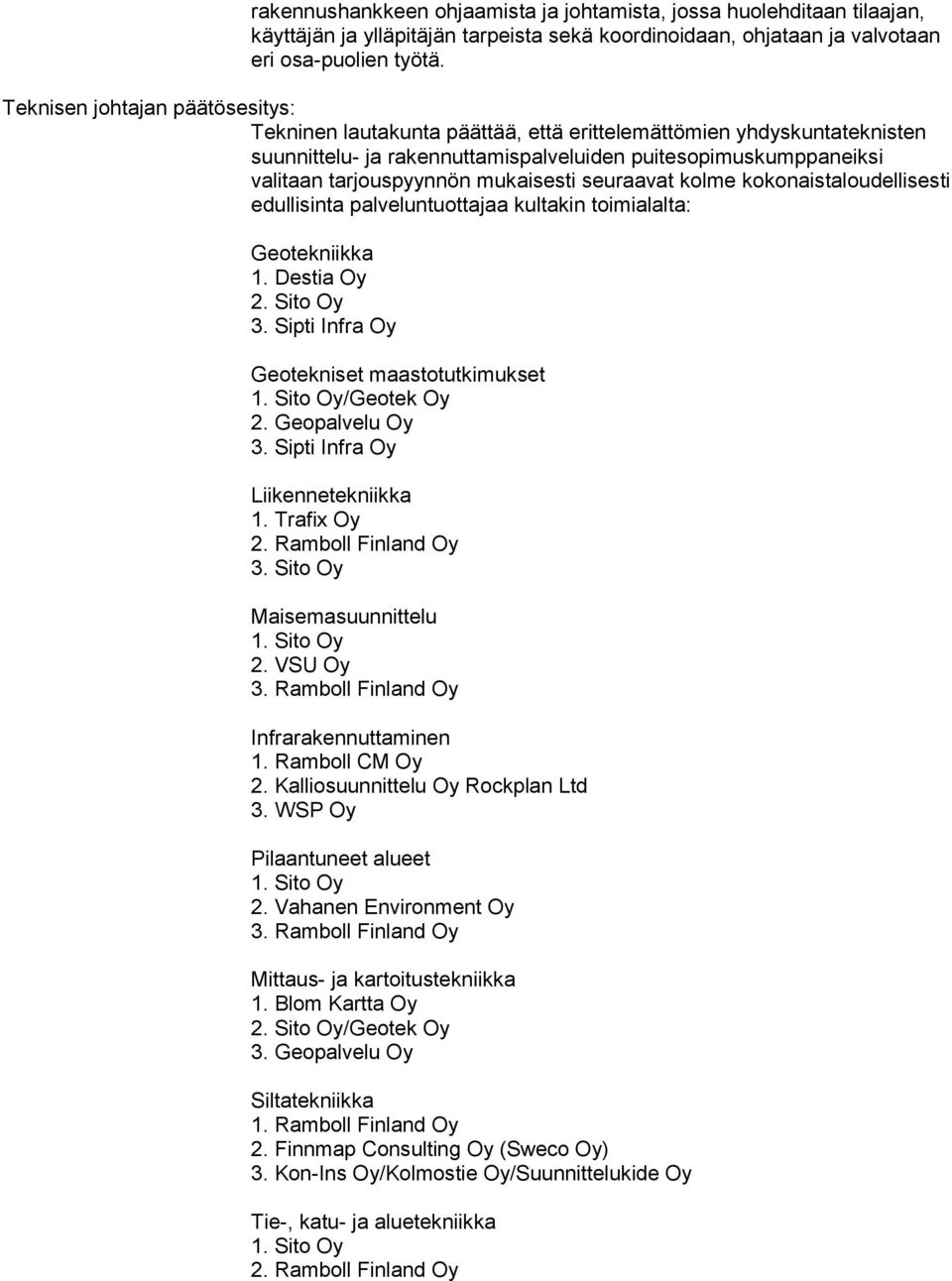 mukaisesti seuraavat kolme kokonaistaloudellisesti edullisinta palveluntuottajaa kultakin toimialalta: Geotekniikka 1. Destia Oy 2. Sito Oy Geotekniset maastotutkimukset /Geotek Oy 2.