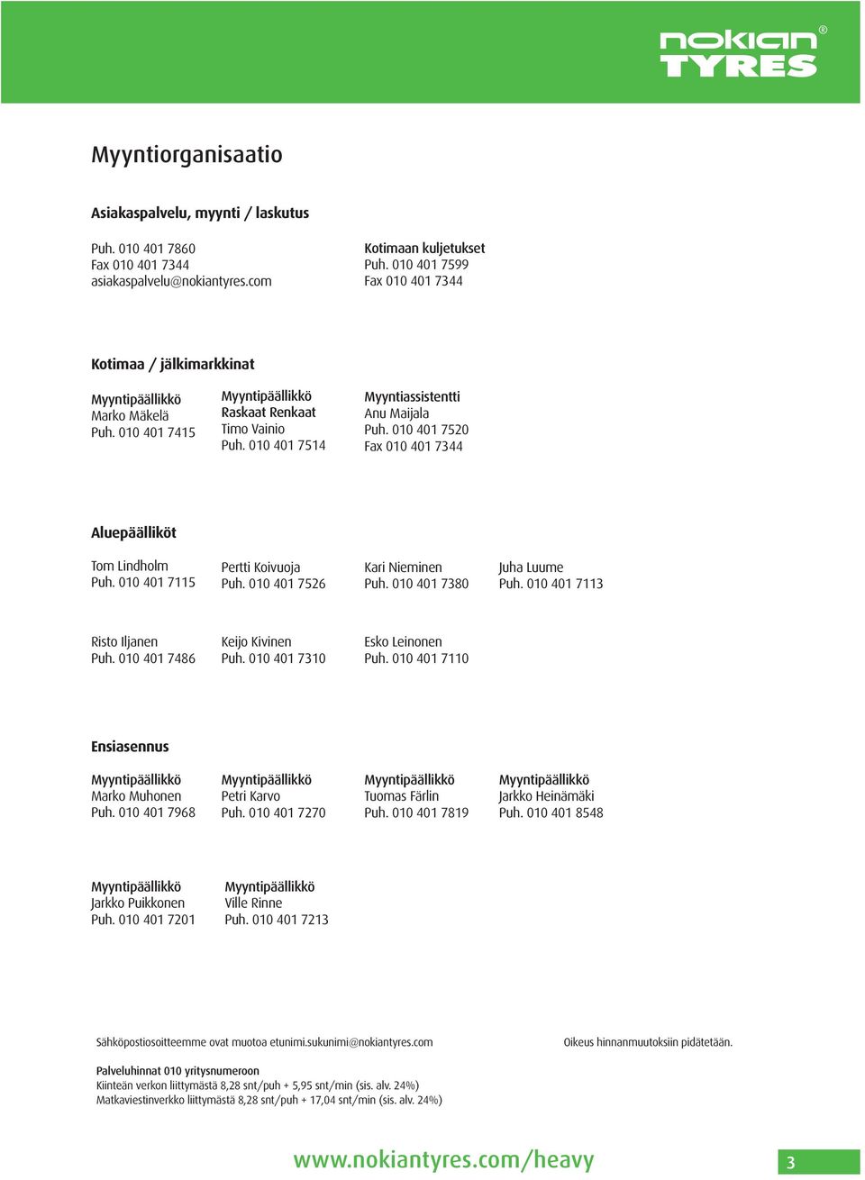 010 401 7520 Fax 010 401 7344 Aluepäälliköt Tom Lindholm Puh. 010 401 7115 Pertti Koivuoja Puh. 010 401 7526 Kari Nieminen Puh. 010 401 7380 Juha Luume Puh. 010 401 7113 Risto Iljanen Puh.