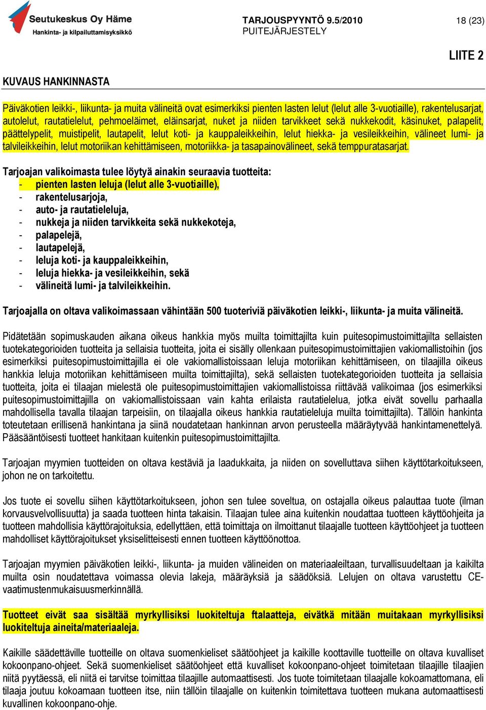välineet lumi- ja talvileikkeihin, lelut motoriikan kehittämiseen, motoriikka- ja tasapainovälineet, sekä temppuratasarjat.