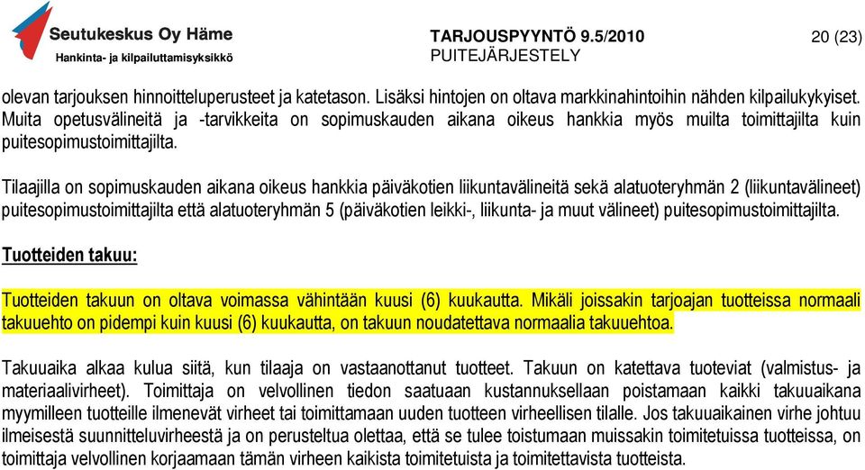 Tilaajilla on sopimuskauden aikana oikeus hankkia päiväkotien liikuntavälineitä sekä alatuoteryhmän 2 (liikuntavälineet) puitesopimustoimittajilta että alatuoteryhmän 5 (päiväkotien leikki-,
