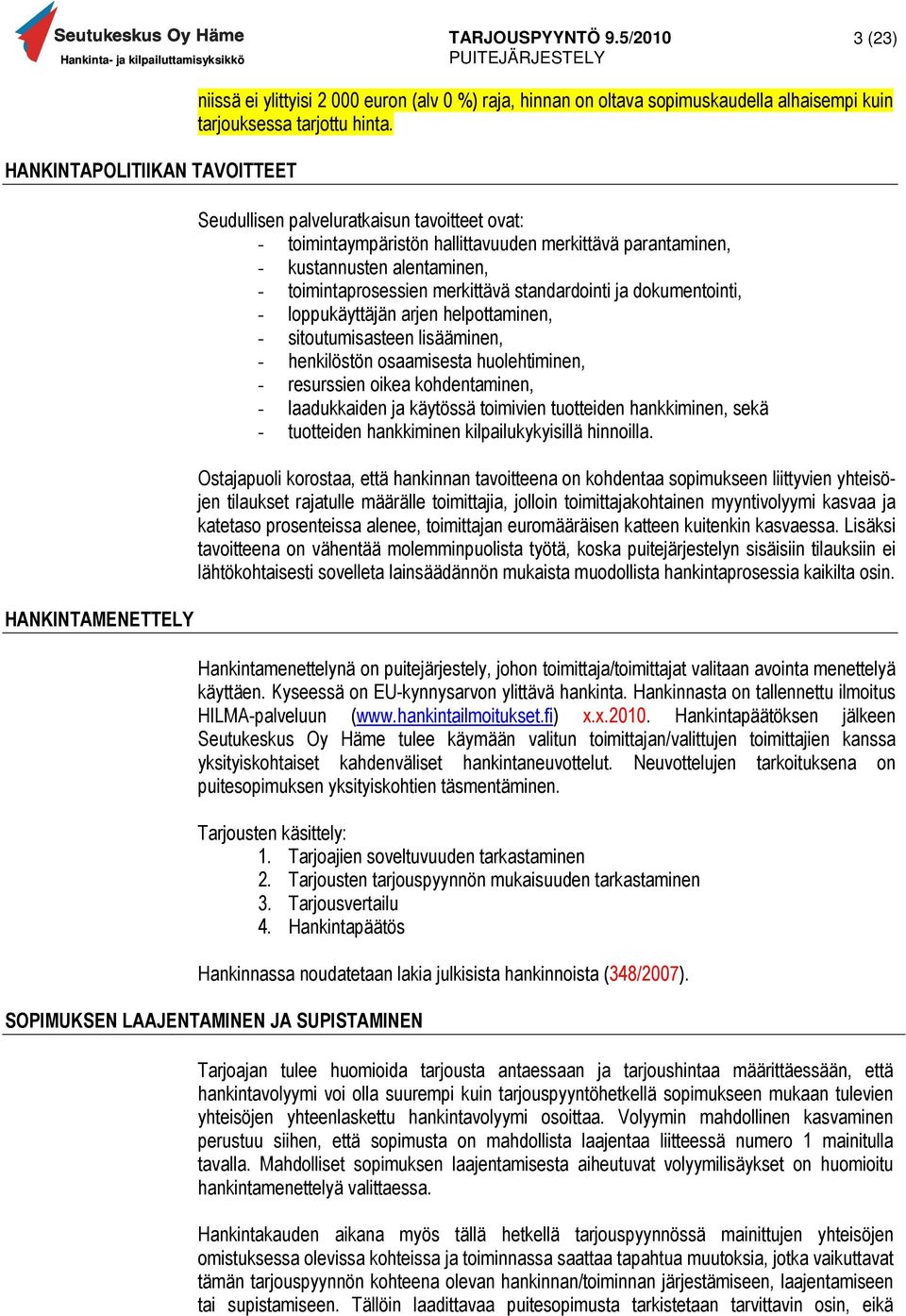- loppukäyttäjän arjen helpottaminen, - sitoutumisasteen lisääminen, - henkilöstön osaamisesta huolehtiminen, - resurssien oikea kohdentaminen, - laadukkaiden ja käytössä toimivien tuotteiden