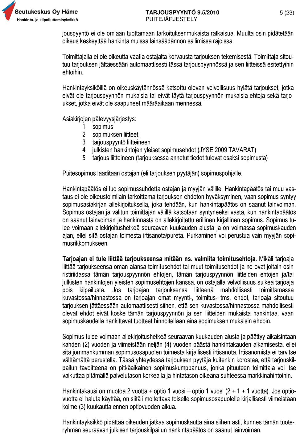 Toimittaja sitoutuu tarjouksen jättäessään automaattisesti tässä tarjouspyynnössä ja sen liitteissä esitettyihin ehtoihin.