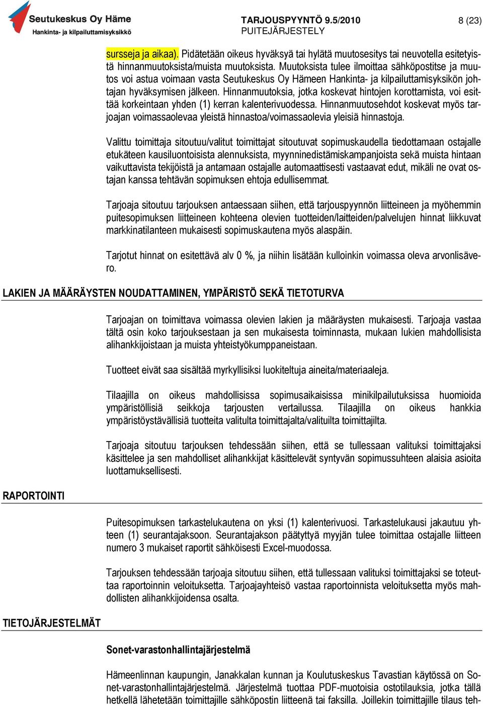 Hinnanmuutoksia, jotka koskevat hintojen korottamista, voi esittää korkeintaan yhden (1) kerran kalenterivuodessa.