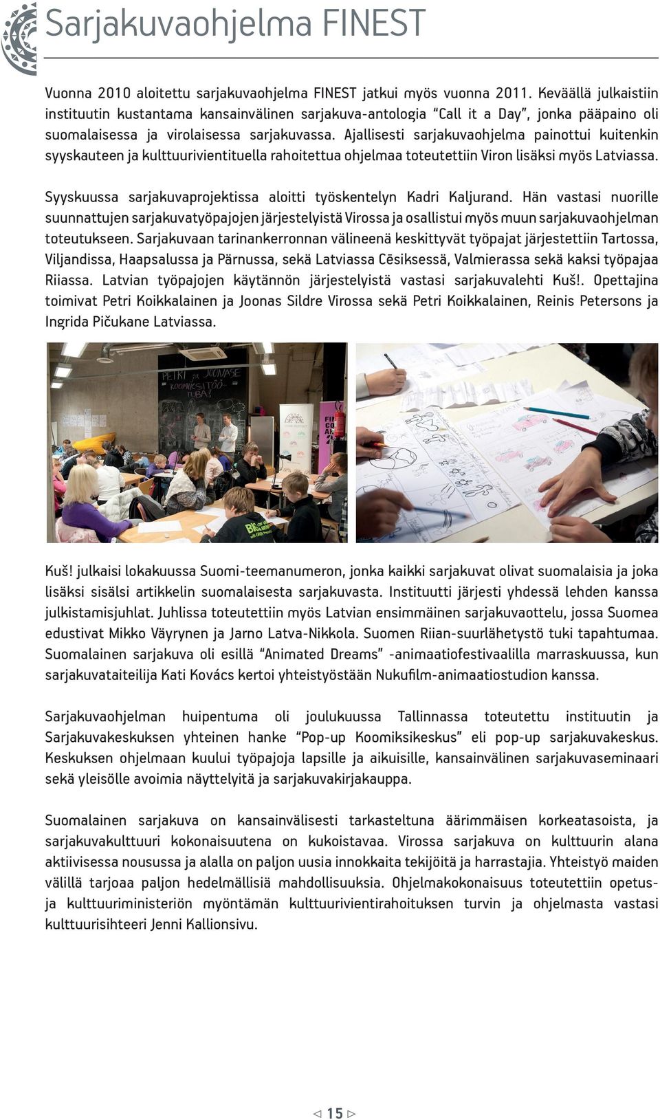 Ajallisesti sarjakuvaohjelma painottui kuitenkin syyskauteen ja kulttuurivientituella rahoitettua ohjelmaa toteutettiin Viron lisäksi myös Latviassa.