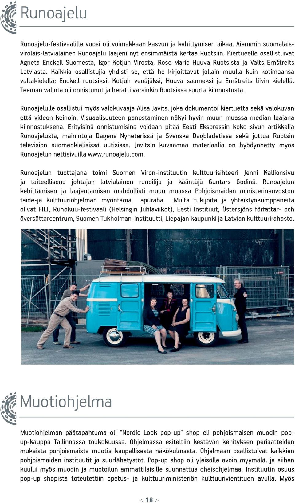Kaikkia osallistujia yhdisti se, että he kirjoittavat jollain muulla kuin kotimaansa valtakielellä; Enckell ruotsiksi, Kotjuh venäjäksi, Huuva saameksi ja Ernštreits liivin kielellä.