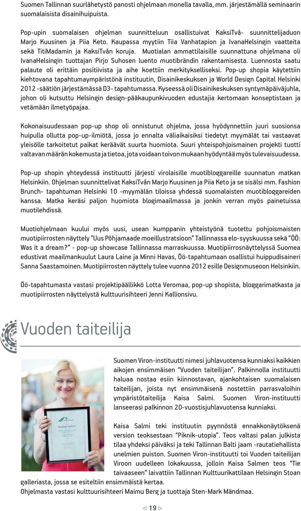 Kaupassa myytiin Tiia Vanhatapion ja IvanaHelsingin vaatteita sekä TitiMadamin ja KaksiTvån koruja.