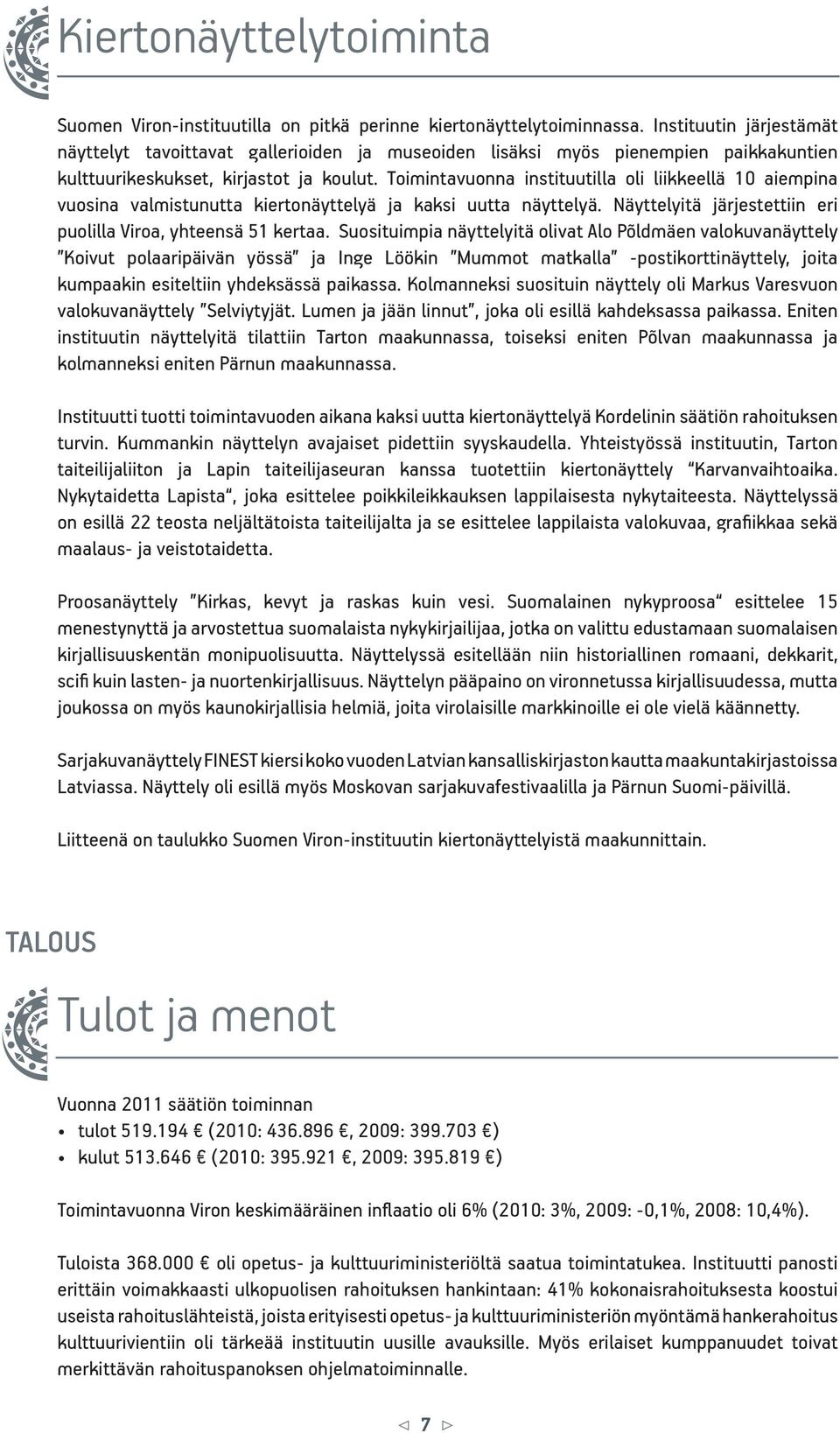 Toimintavuonna instituutilla oli liikkeellä 10 aiempina vuosina valmistunutta kiertonäyttelyä ja kaksi uutta näyttelyä. Näyttelyitä järjestettiin eri puolilla Viroa, yhteensä 51 kertaa.