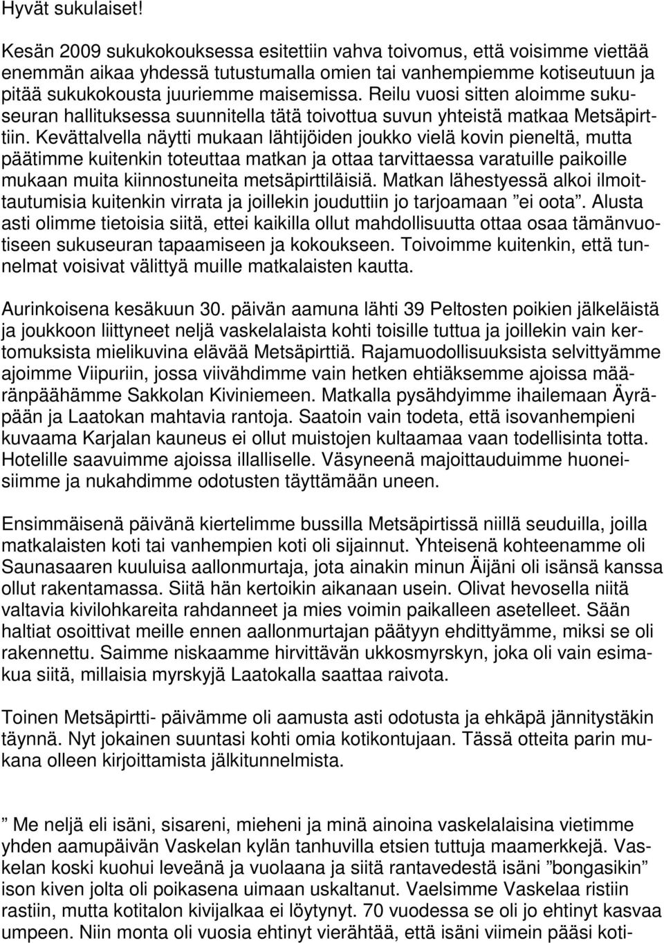 Reilu vuosi sitten aloimme sukuseuran hallituksessa suunnitella tätä toivottua suvun yhteistä matkaa Metsäpirttiin.