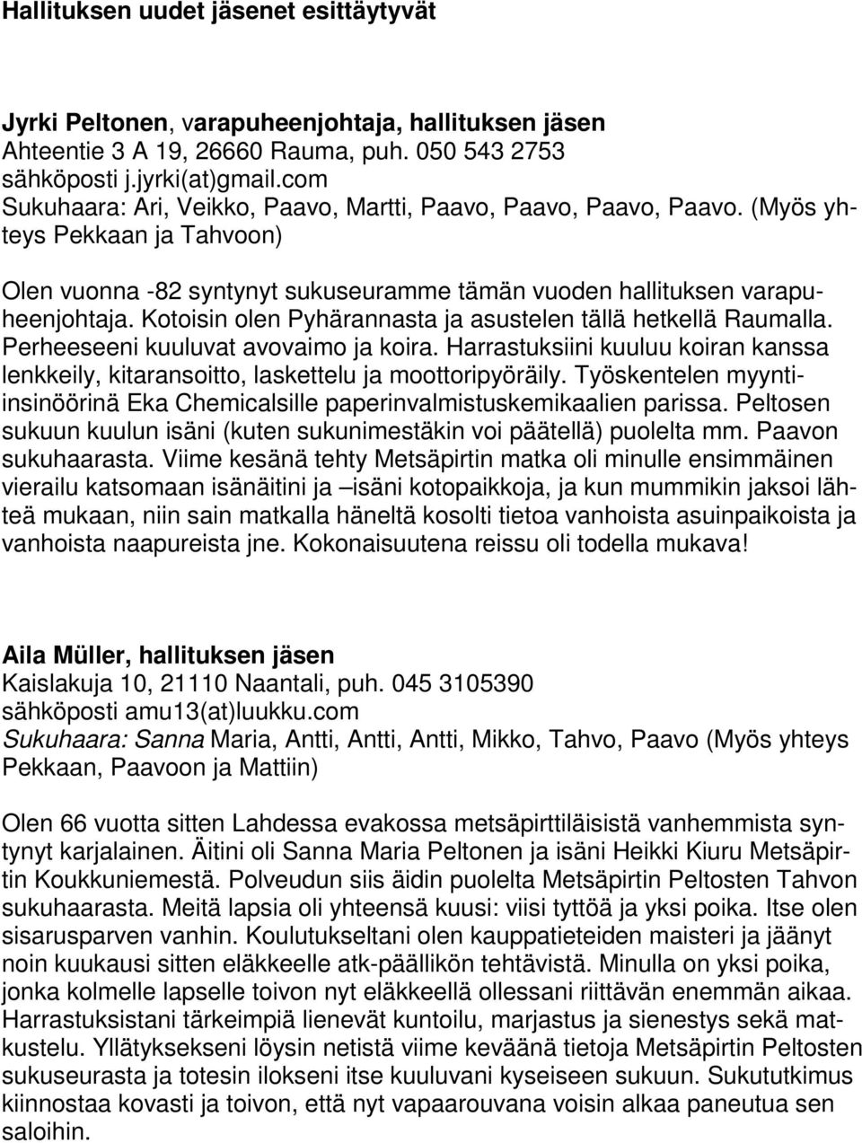 Kotoisin olen Pyhärannasta ja asustelen tällä hetkellä Raumalla. Perheeseeni kuuluvat avovaimo ja koira. Harrastuksiini kuuluu koiran kanssa lenkkeily, kitaransoitto, laskettelu ja moottoripyöräily.