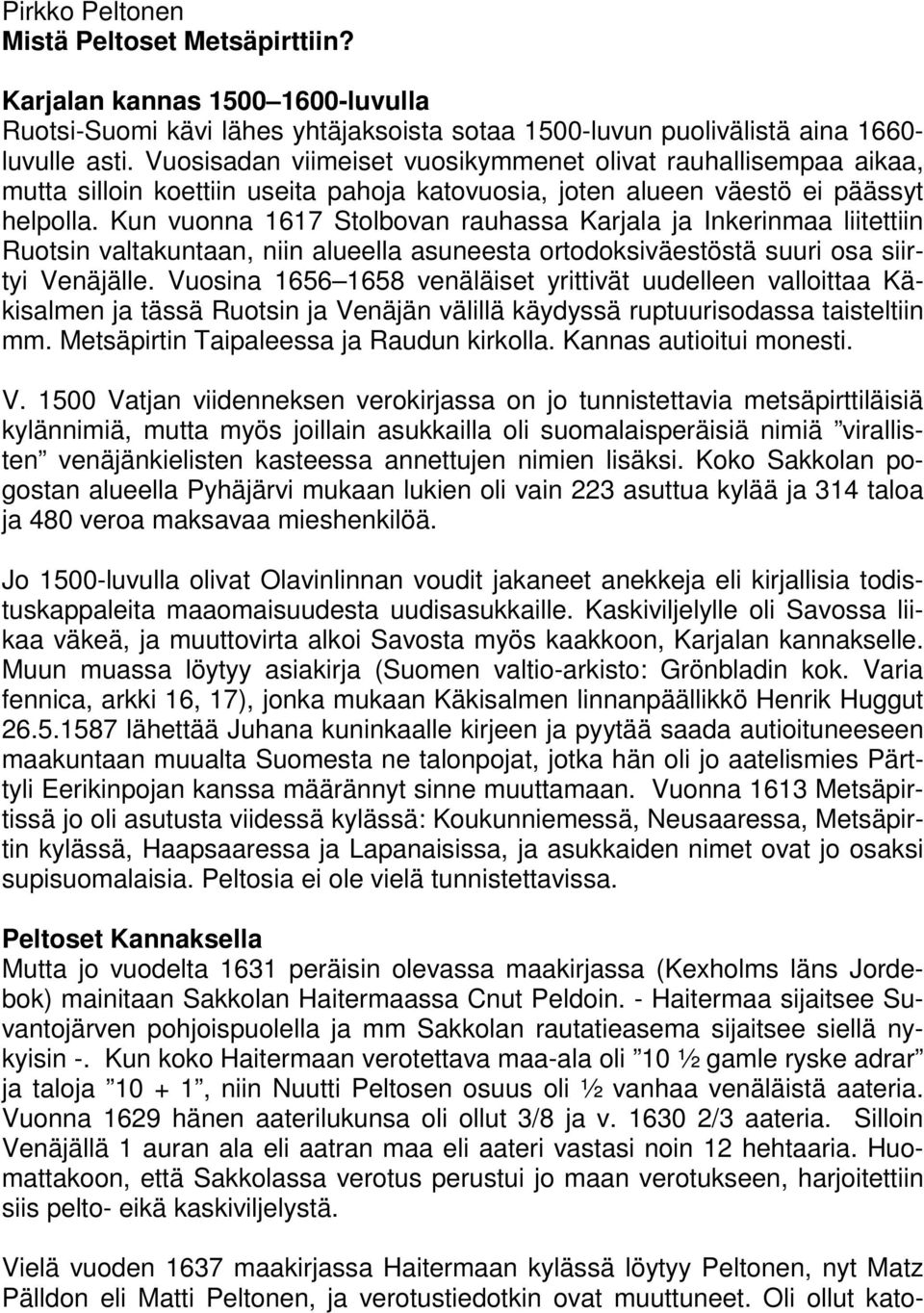 Kun vuonna 1617 Stolbovan rauhassa Karjala ja Inkerinmaa liitettiin Ruotsin valtakuntaan, niin alueella asuneesta ortodoksiväestöstä suuri osa siirtyi Venäjälle.