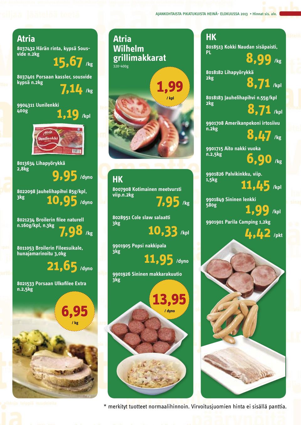 3kg 7,98 /kg 8011053 Broilerin Fileesuikale, hunajamarinoitu 3,0kg 21,65 /dyno 8021533 Porsaan Ulkofilee Extra n.