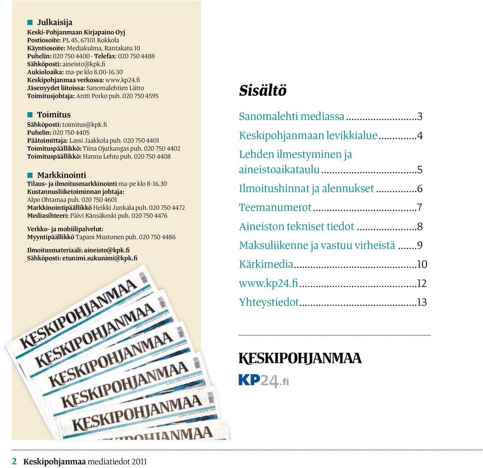 fi Puhelin: 020 750 4405 Päätoimittaja: Lassi Jaakkola puh. 020 750 4401 Toimituspäällikkö: Tiina Ojutkangas puh. 020 750 4402 Toimituspäällikkö: Hannu Lehto puh.