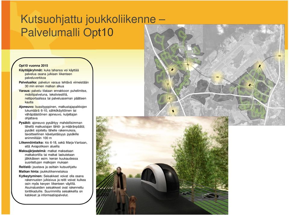 matkustajapaikkojen lukumäärä 6-10, sähkökäyttöinen tai vähäpäästöinen ajoneuvo, kuljettajan ohjattava Pysäkit: ajoneuvo pysähtyy mahdollisimman lähellä matkustajan lähtö- ja määränpäätä; pysäkit