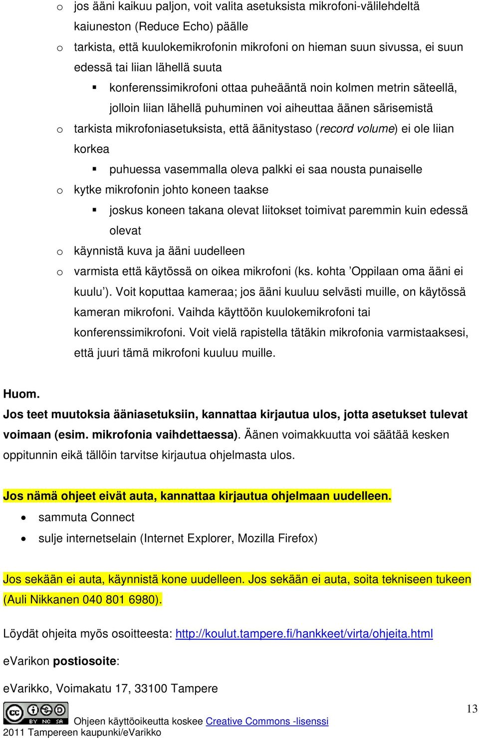 (record volume) ei ole liian korkea puhuessa vasemmalla oleva palkki ei saa nousta punaiselle o kytke mikrofonin johto koneen taakse joskus koneen takana olevat liitokset toimivat paremmin kuin