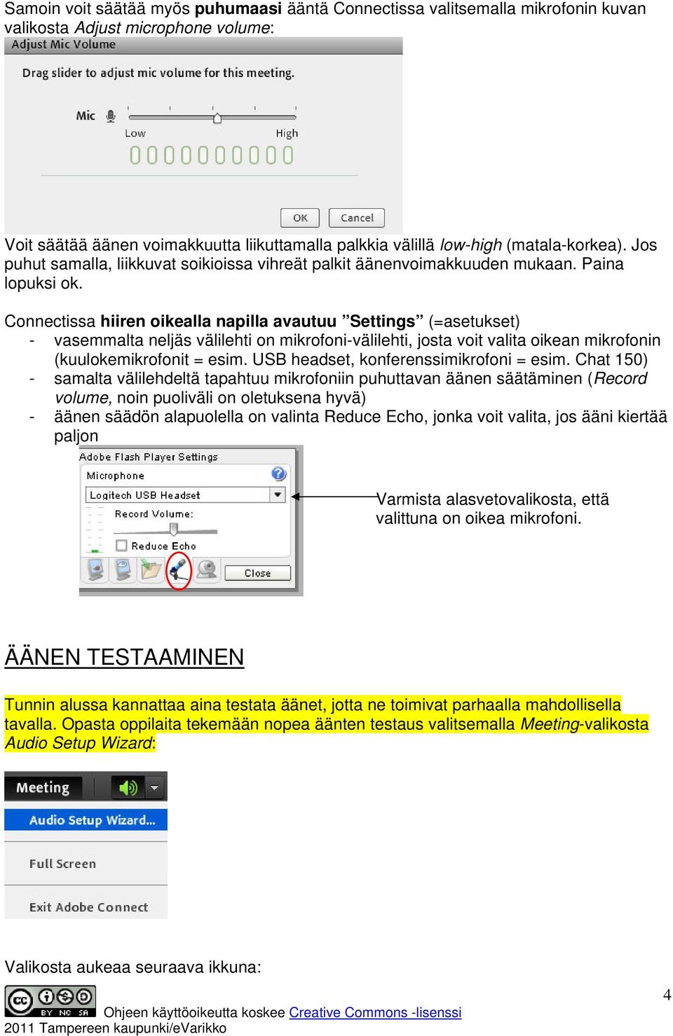 Connectissa hiiren oikealla napilla avautuu Settings (=asetukset) - vasemmalta neljäs välilehti on mikrofoni-välilehti, josta voit valita oikean mikrofonin (kuulokemikrofonit = esim.