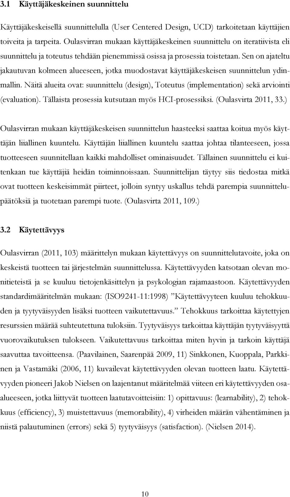 Sen on ajateltu jakautuvan kolmeen alueeseen, jotka muodostavat käyttäjäkeskeisen suunnittelun ydinmallin.