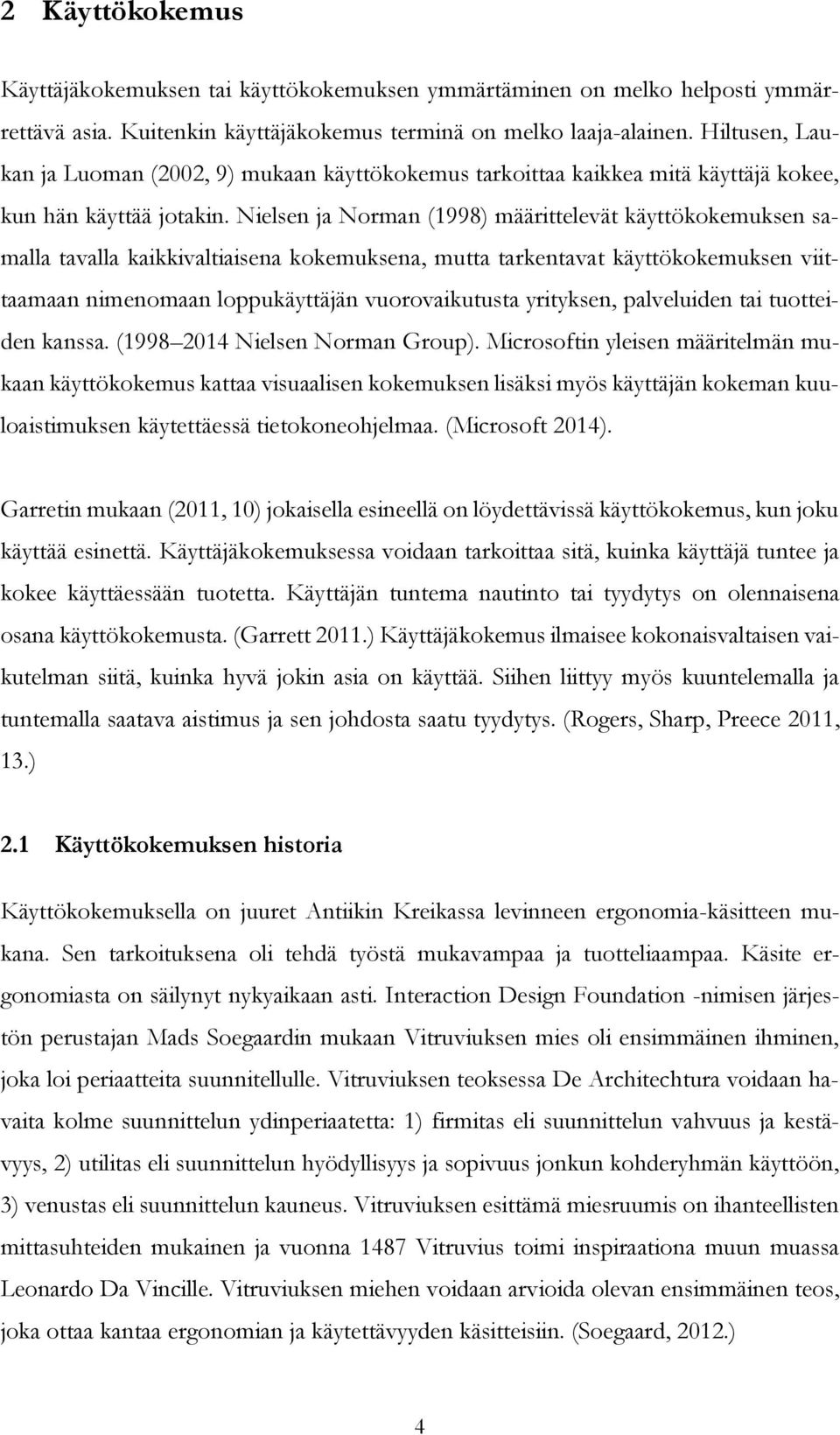 Nielsen ja Norman (1998) määrittelevät käyttökokemuksen samalla tavalla kaikkivaltiaisena kokemuksena, mutta tarkentavat käyttökokemuksen viittaamaan nimenomaan loppukäyttäjän vuorovaikutusta