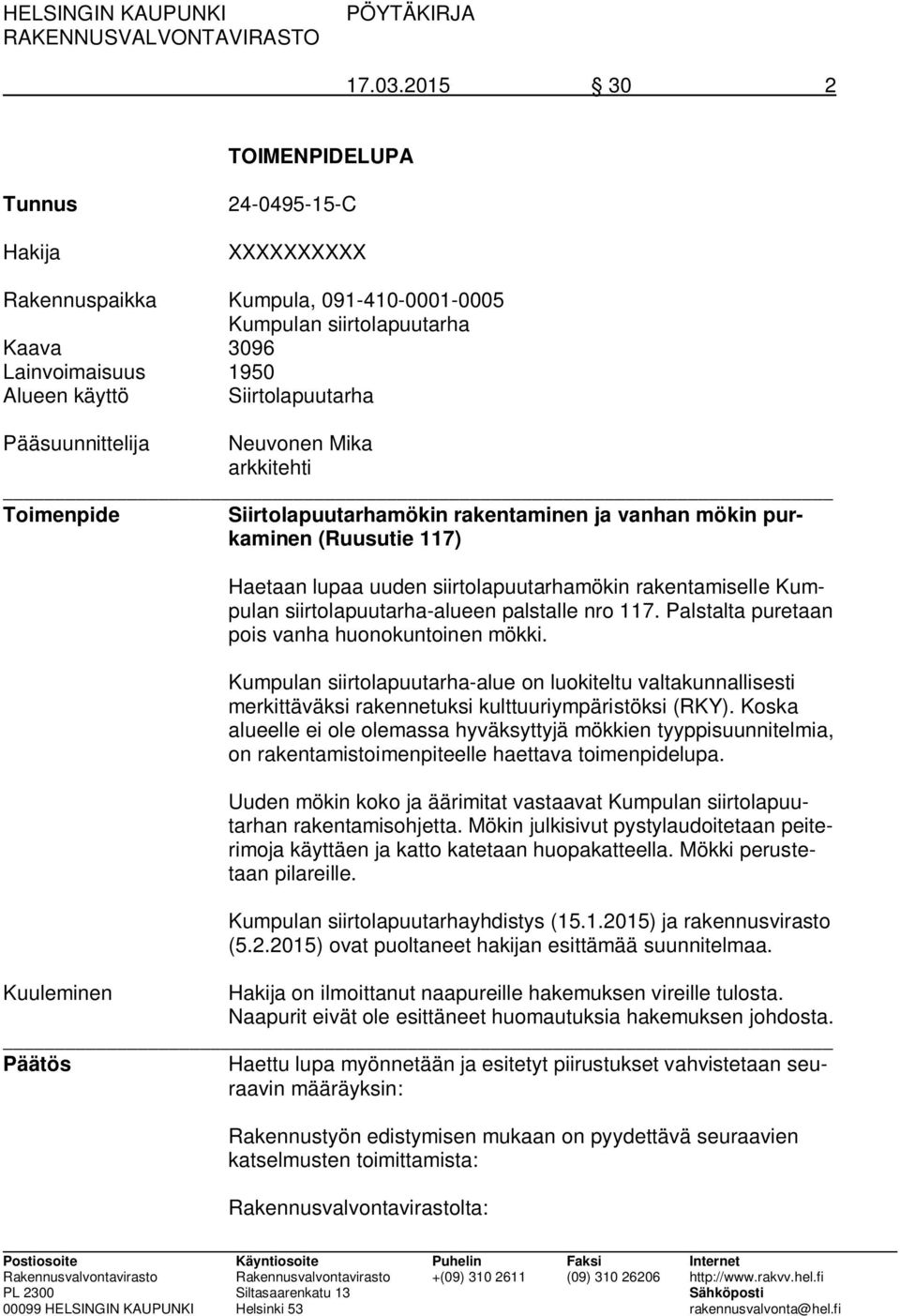 Pääsuunnittelija Neuvonen Mika arkkitehti Toimenpide Siirtolapuutarhamökin rakentaminen ja vanhan mökin purkaminen (Ruusutie 117) Haetaan lupaa uuden siirtolapuutarhamökin rakentamiselle Kumpulan