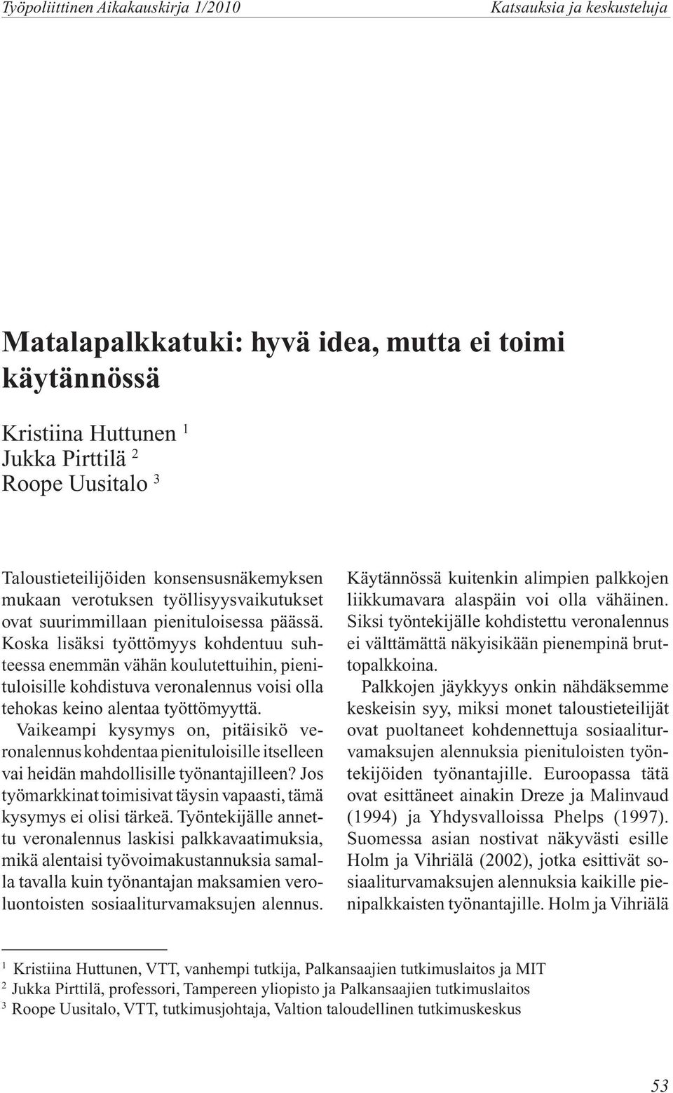 Vaikeampi kysymys on, pitäisikö veronalennus kohdentaa pienituloisille itselleen vai heidän mahdollisille työnantajilleen? Jos työmarkkinat toimisivat täysin vapaasti, tämä kysymys ei olisi tärkeä.