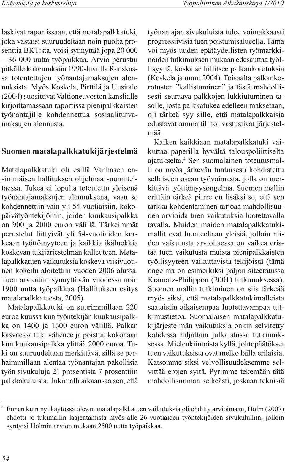 Myös Koskela, Pirttilä ja Uusitalo (2004) suosittivat Valtioneuvoston kanslialle kirjoittamassaan raportissa pienipalkkaisten työnantajille kohdennettua sosiaaliturvamaksujen alennusta.