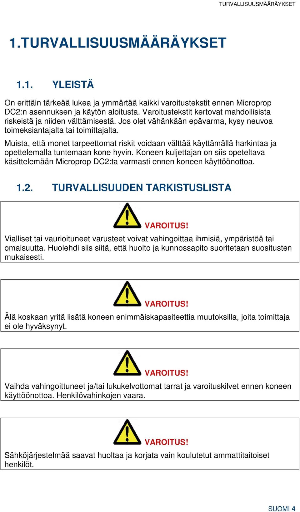 Muista, että monet tarpeettomat riskit voidaan välttää käyttämällä harkintaa ja opettelemalla tuntemaan kone hyvin.