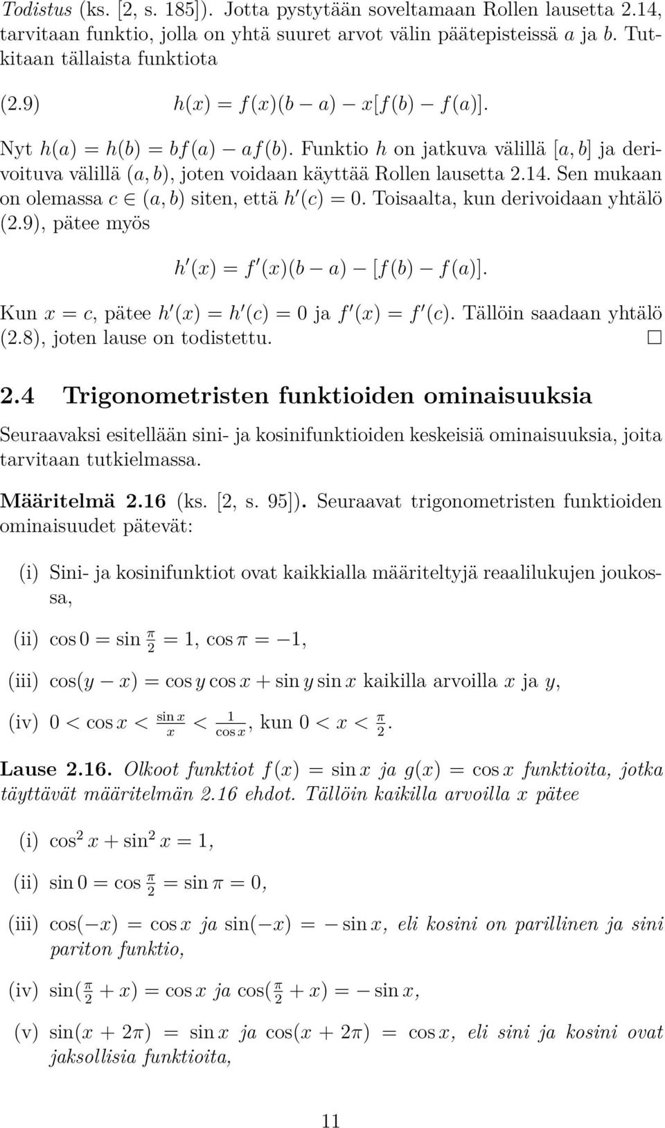 Sen mukaan on olemassa c (a, b) siten, että (c) = 0. Toisaalta, kun derivoidaan ytälö (2.9), pätee myös (x) = f (x)(b a) [f(b) f(a)]. Kun x = c, pätee (x) = (c) = 0 ja f (x) = f (c).