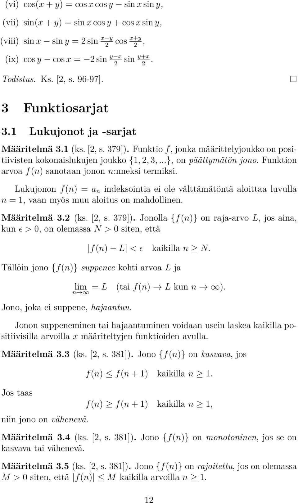 Funktion arvoa f(n) sanotaan jonon n:nneksi termiksi. Lukujonon f(n) = a n indeksointia ei ole välttämätöntä aloittaa luvulla n = 1, vaan myös muu aloitus on madollinen. Määritelmä 3.2 (ks. [2, s.