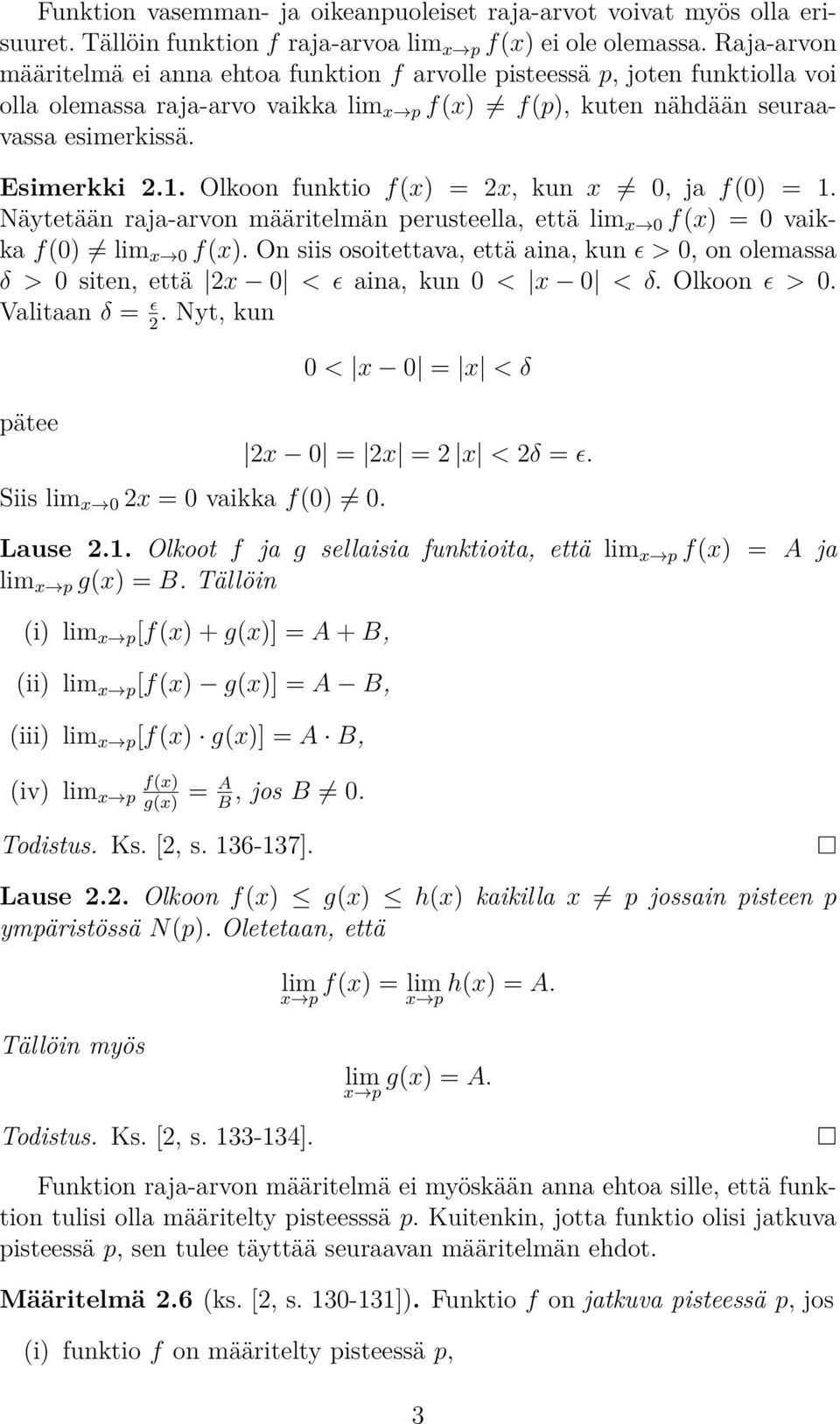 Olkoon funktio f(x) = 2x, kun x 0, ja f(0) = 1. Näytetään raja-arvon määritelmän perusteella, että lim x 0 f(x) = 0 vaikka f(0) lim x 0 f(x).