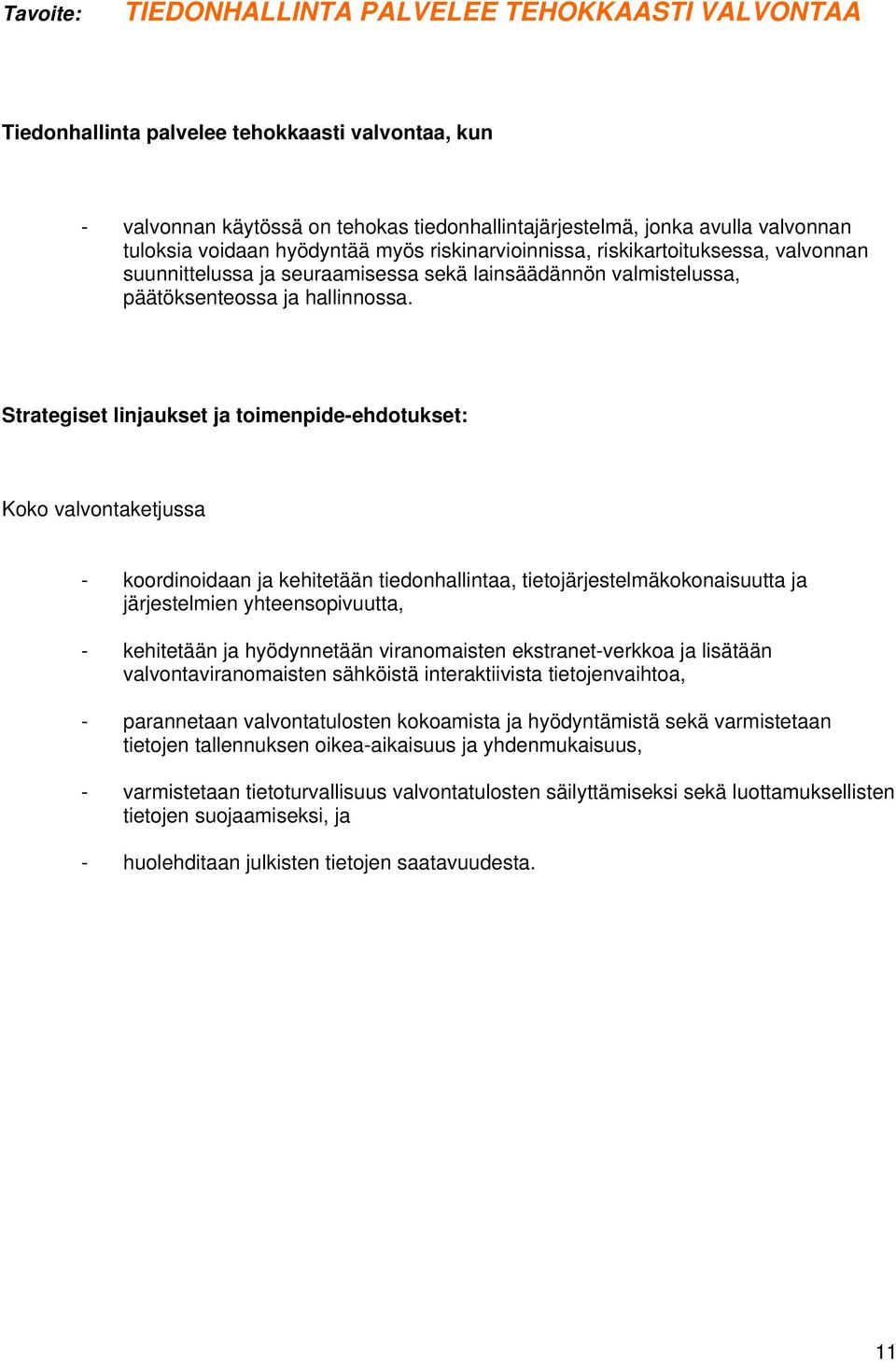 Strategiset linjaukset ja toimenpide-ehdotukset: Koko valvontaketjussa - koordinoidaan ja kehitetään tiedonhallintaa, tietojärjestelmäkokonaisuutta ja järjestelmien yhteensopivuutta, - kehitetään ja
