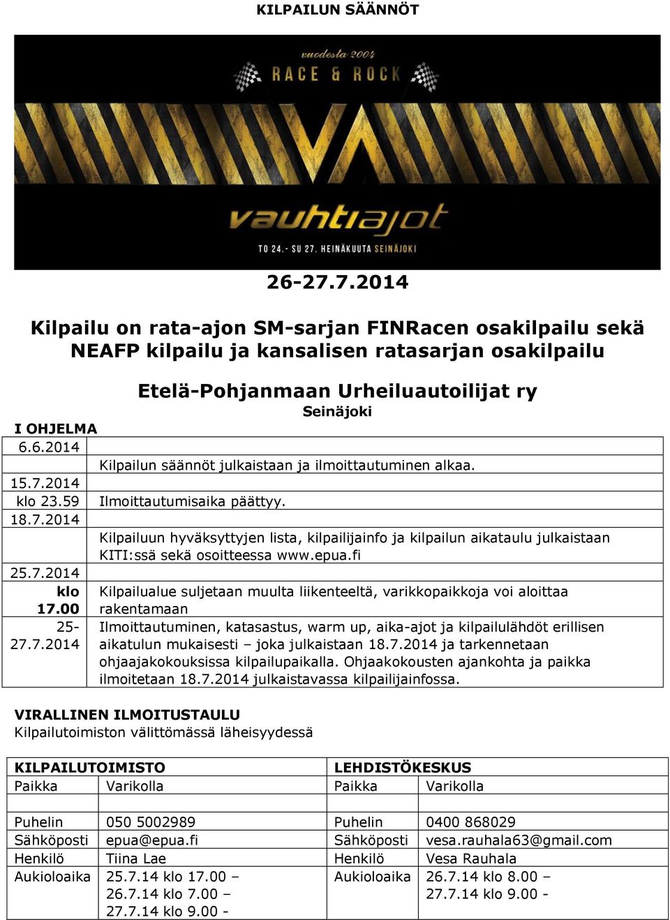 epua.fi 25.7.2014 klo Kilpailualue suljetaan muulta liikenteeltä, varikkopaikkoja voi aloittaa 17.00 rakentamaan 25-27.7.2014 Ilmoittautuminen, katasastus, warm up, aika-ajot ja kilpailulähdöt erillisen aikatulun mukaisesti joka julkaistaan 18.
