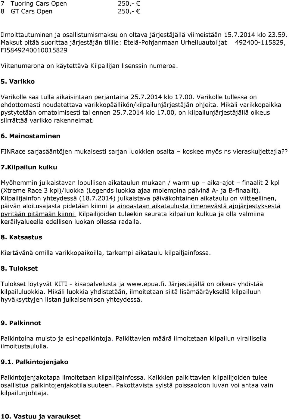 Varikko Varikolle saa tulla aikaisintaan perjantaina 25.7.2014 klo 17.00. Varikolle tullessa on ehdottomasti noudatettava varikkopäällikön/kilpailunjärjestäjän ohjeita.